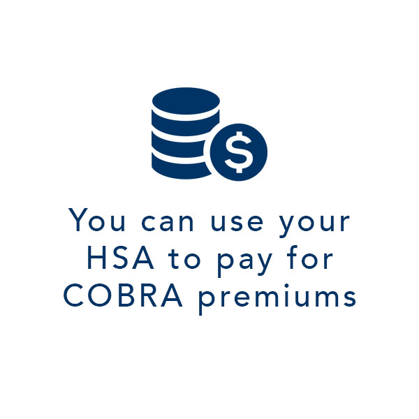 You can use your HSA to pay for COBRA premiums