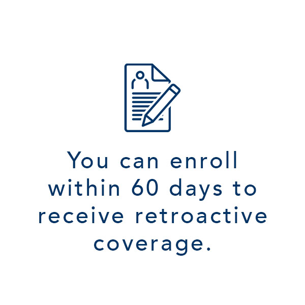 you can enroll within 60 days to receive retroactive coverage